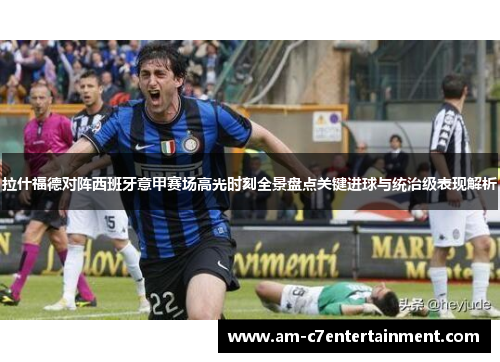 拉什福德对阵西班牙意甲赛场高光时刻全景盘点关键进球与统治级表现解析