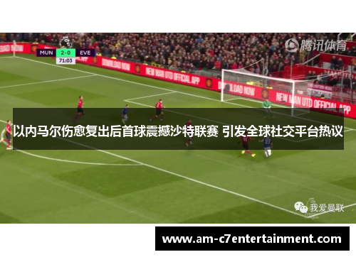 以内马尔伤愈复出后首球震撼沙特联赛 引发全球社交平台热议