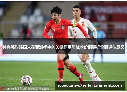 孙兴慜对阵国米在亚洲杯中的关键作用与战术价值解析全面评估意义
